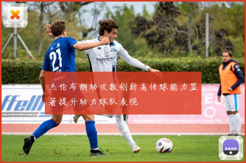 杰伦布朗助攻数创新高传球能力显著提升助力球队表现